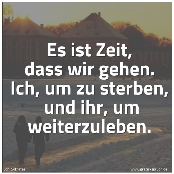 Quadratisches Spruchbild: Es ist Zeit, dass wir gehen. Ich, um zu sterben,  und ihr, um weiterzuleben.