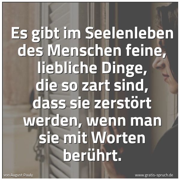 Quadratisches Spruchbild: Es gibt im Seelenleben des Menschen feine, liebliche Dinge, die so zart sind, dass sie zer …