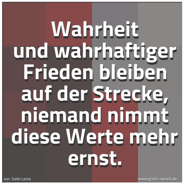Quadratisches Spruchbild: Wahrheit und wahrhaftiger Frieden bleiben auf der Strecke, niemand nimmt diese Werte mehr  …