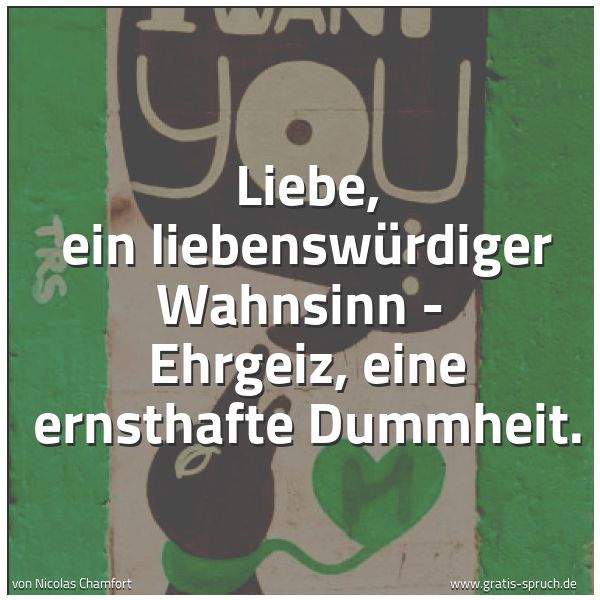 Quadratisches Spruchbild: Liebe, ein liebenswürdiger Wahnsinn -  Ehrgeiz, eine ernsthafte Dummheit.