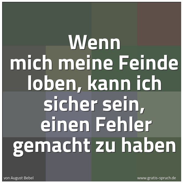 Quadratisches Spruchbild: Wenn mich meine Feinde loben, kann ich sicher sein,  einen Fehler gemacht zu haben