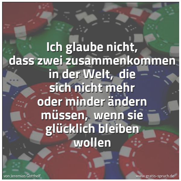 Quadratisches Spruchbild: Ich glaube nicht, dass zwei zusammenkommen in der Welt,  die sich nicht mehr oder minder ä …