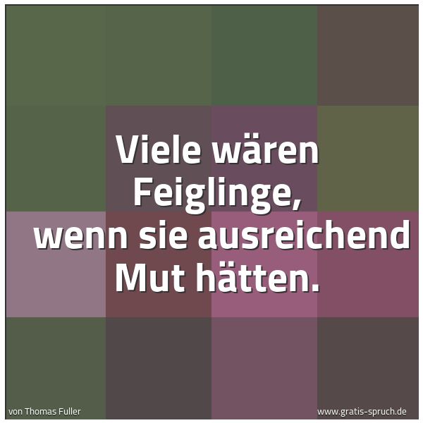 Quadratisches Spruchbild: Viele wären Feiglinge,  wenn sie ausreichend Mut hätten.