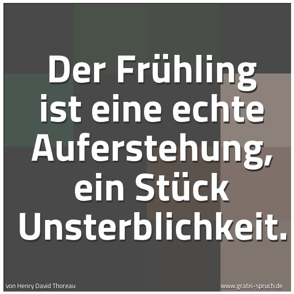 Quadratisches Spruchbild: Der Frühling ist eine echte Auferstehung, ein Stück Unsterblichkeit.