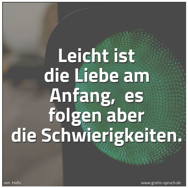 Quadratisches Spruchbild: Leicht ist die Liebe am Anfang,  es folgen aber die Schwierigkeiten.