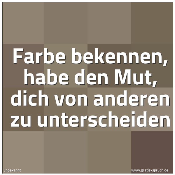 Quadratisches Spruchbild: Farbe bekennen, habe den Mut, dich von anderen zu unterscheiden
