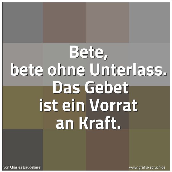 Quadratisches Spruchbild: Bete, bete ohne Unterlass.  Das Gebet ist ein Vorrat an Kraft.