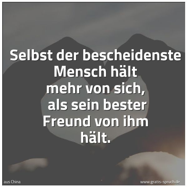 Quadratisches Spruchbild: Selbst der bescheidenste Mensch hält mehr von sich,  als sein bester Freund von ihm hält.