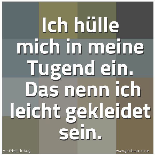 Quadratisches Spruchbild: Ich hülle mich in meine Tugend ein.  Das nenn ich leicht gekleidet sein.