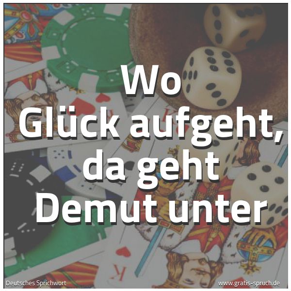 Quadratisches Spruchbild: Wo Glück aufgeht, da geht Demut unter