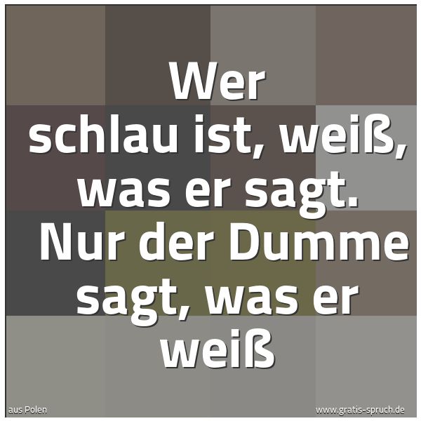 Quadratisches Spruchbild: Wer schlau ist, weiß, was er sagt.  Nur der Dumme sagt, was er weiß