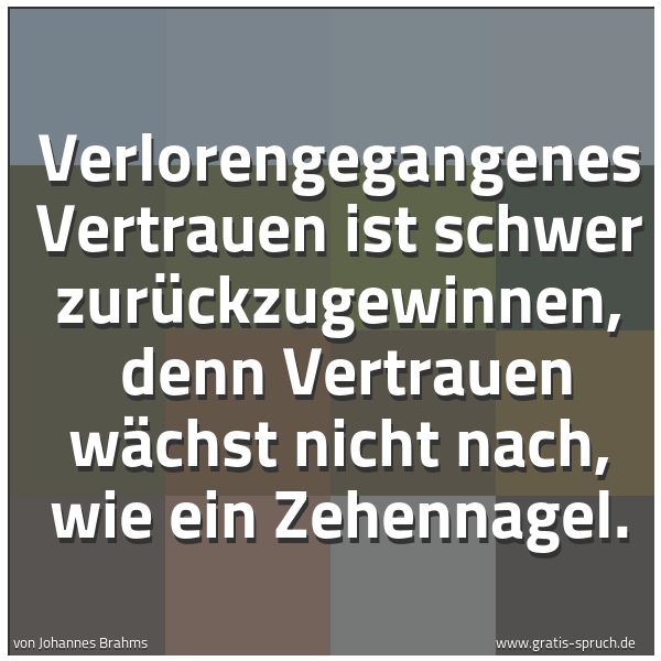Quadratisches Spruchbild: Verlorengegangenes Vertrauen ist schwer zurückzugewinnen,  denn Vertrauen wächst nicht nac …
