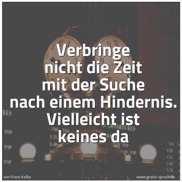 Quadratisches Spruchbild: Verbringe nicht die Zeit mit der Suche nach einem Hindernis. Vielleicht ist keines da