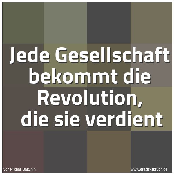 Quadratisches Spruchbild: Jede Gesellschaft bekommt die Revolution,  die sie verdient