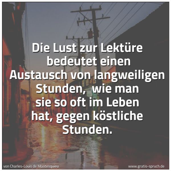 Quadratisches Spruchbild: Die Lust zur Lektüre  bedeutet einen Austausch von langweiligen Stunden,  wie man sie so o …
