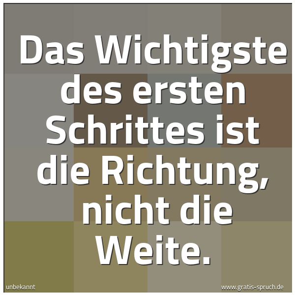 Quadratisches Spruchbild: Das Wichtigste des ersten Schrittes ist die Richtung,  nicht die Weite.