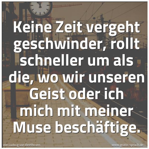 Quadratisches Spruchbild: Keine Zeit vergeht geschwinder, rollt schneller um als die, wo wir unseren Geist oder ich  …