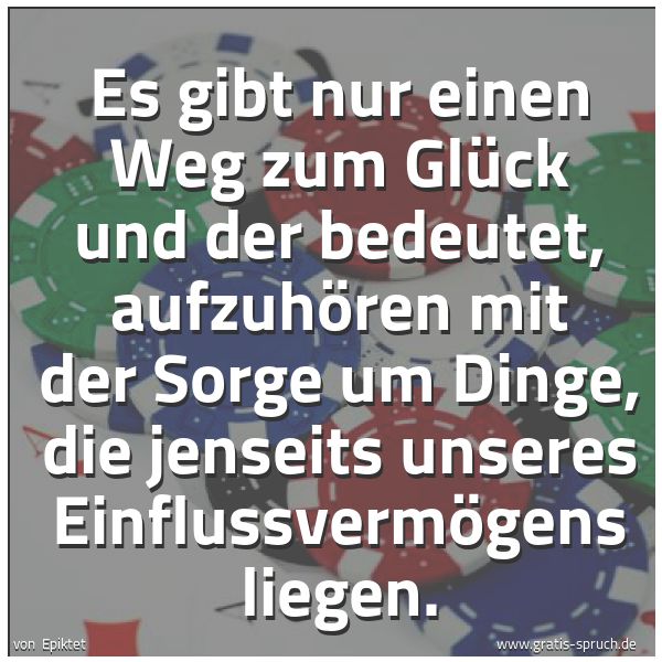 Quadratisches Spruchbild: Es gibt nur einen Weg zum Glück und der bedeutet, aufzuhören mit der Sorge um Dinge, die j …