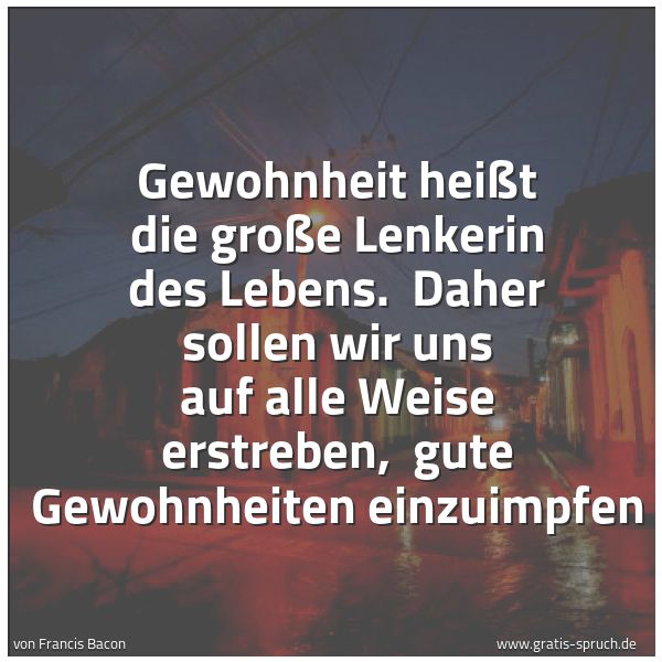 Quadratisches Spruchbild: Gewohnheit heißt die große Lenkerin des Lebens.  Daher sollen wir uns auf alle Weise erstr …