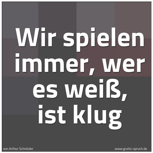 Quadratisches Spruchbild: Wir spielen immer, wer es weiß, ist klug