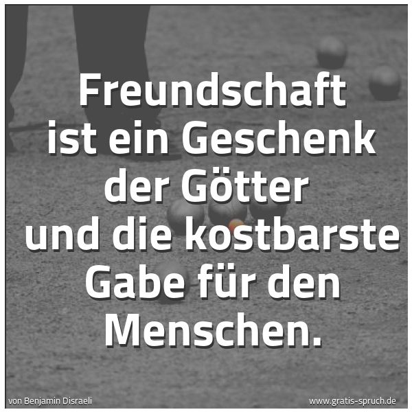 Quadratisches Spruchbild: Freundschaft ist ein Geschenk der Götter  und die kostbarste Gabe für den Menschen.