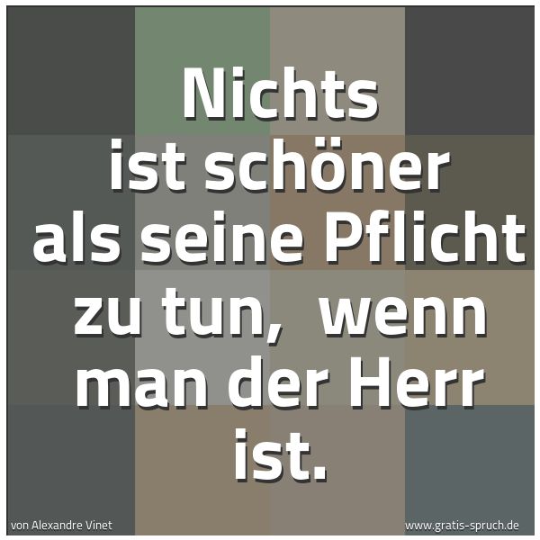 Quadratisches Spruchbild: Nichts ist schöner als seine Pflicht zu tun,  wenn man der Herr ist.