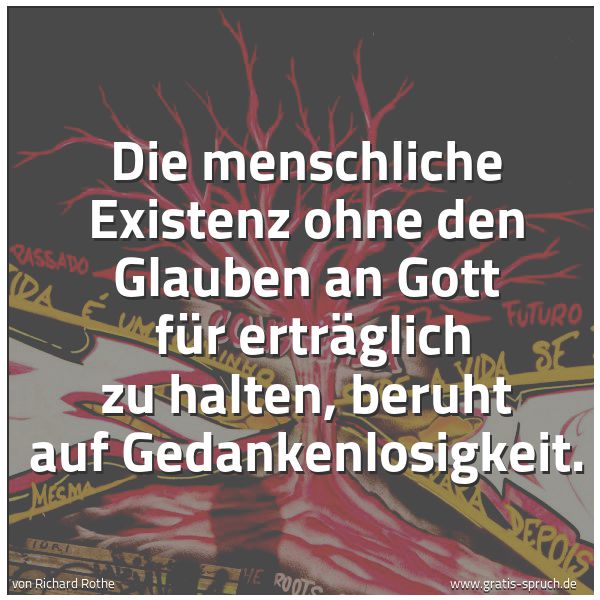 Quadratisches Spruchbild: Die menschliche Existenz ohne den Glauben an Gott  für erträglich zu halten, beruht auf Ge …