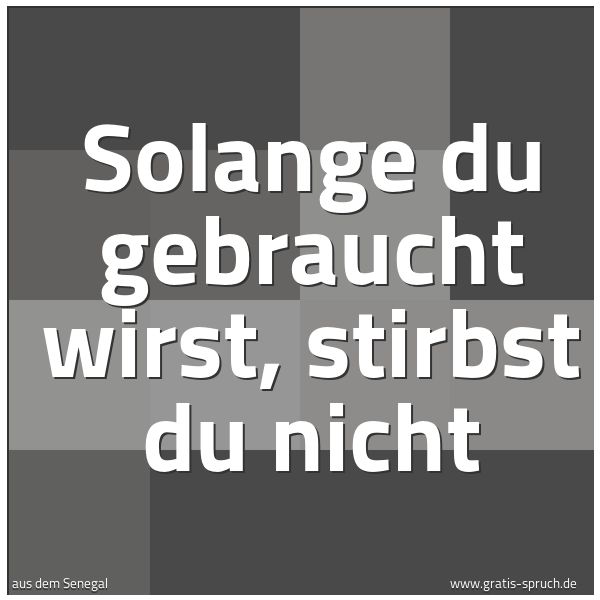 Quadratisches Spruchbild: Solange du gebraucht wirst, stirbst du nicht