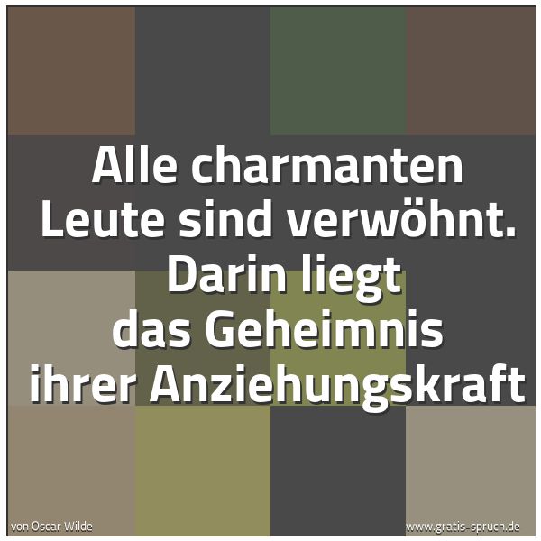 Quadratisches Spruchbild: Alle charmanten Leute sind verwöhnt.  Darin liegt das Geheimnis ihrer Anziehungskraft