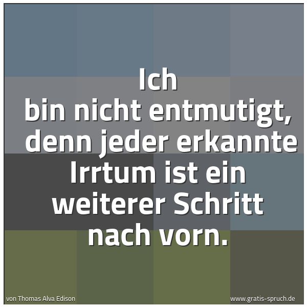 Quadratisches Spruchbild: Ich bin nicht entmutigt,  denn jeder erkannte Irrtum ist ein weiterer Schritt nach vorn.