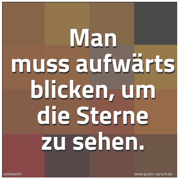 Quadratisches Spruchbild: Man muss aufwärts blicken, um die Sterne zu sehen.
