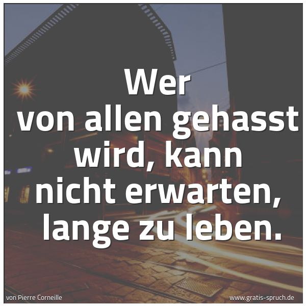Quadratisches Spruchbild: Wer von allen gehasst wird, kann nicht erwarten,  lange zu leben.