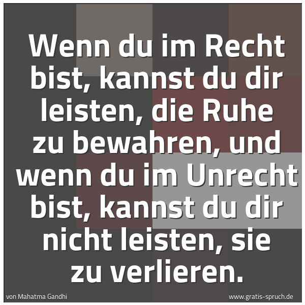 Quadratisches Spruchbild: Wenn du im Recht bist, kannst du dir leisten, die Ruhe zu bewahren, und wenn du im Unrecht …