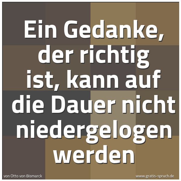 Quadratisches Spruchbild: Ein Gedanke, der richtig ist, kann auf die Dauer nicht niedergelogen werden