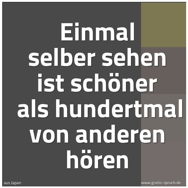 Quadratisches Spruchbild: Einmal selber sehen ist schöner  als hundertmal von anderen hören