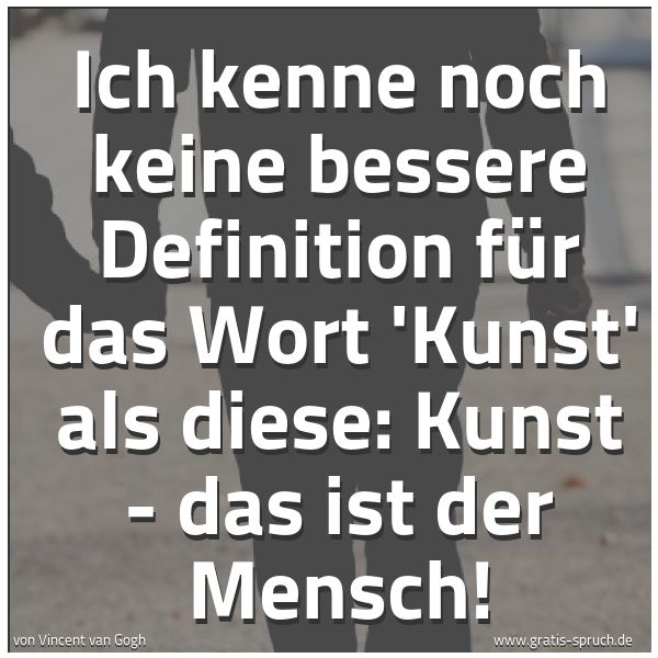 Quadratisches Spruchbild: Ich kenne noch keine bessere Definition für das Wort 'Kunst' als diese: Kunst - das ist de …
