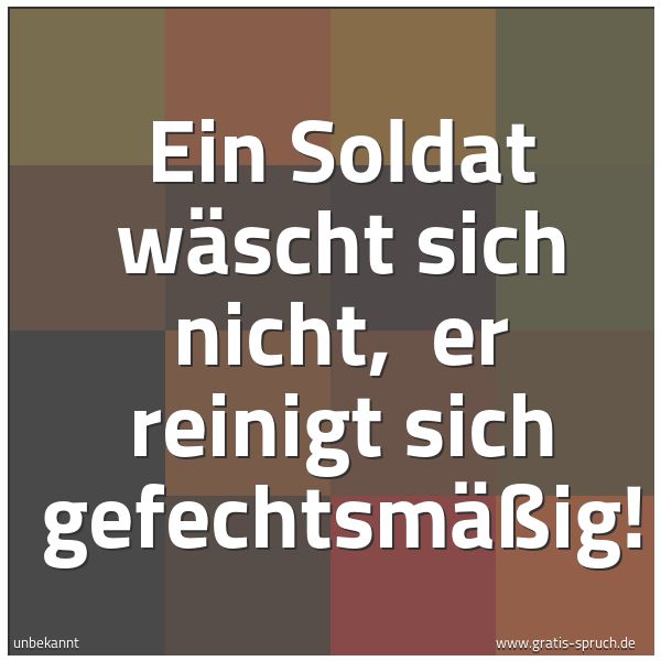Quadratisches Spruchbild: Ein Soldat wäscht sich nicht,  er reinigt sich gefechtsmäßig!