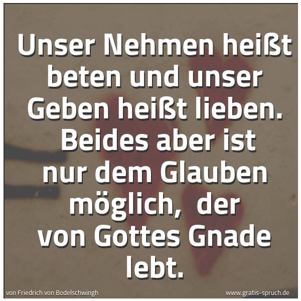 Quadratisches Spruchbild: Unser Nehmen heißt beten und unser Geben heißt lieben.  Beides aber ist nur dem Glauben mö …