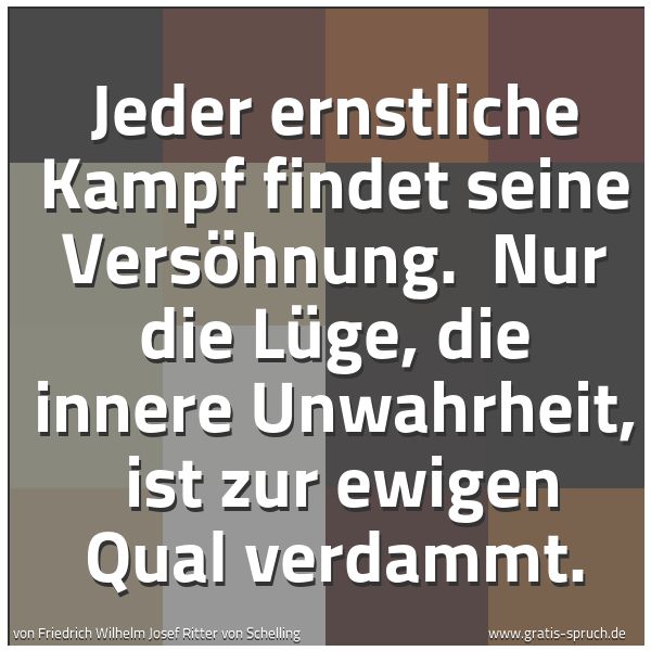 Quadratisches Spruchbild: Jeder ernstliche Kampf findet seine Versöhnung.  Nur die Lüge, die innere Unwahrheit,  ist …