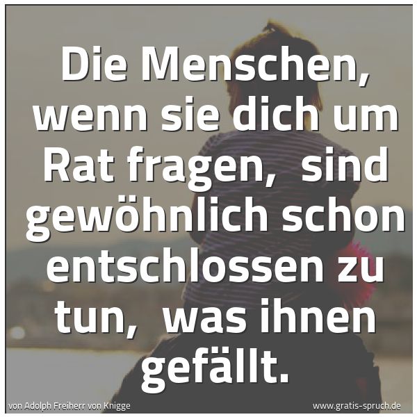 Quadratisches Spruchbild: Die Menschen, wenn sie dich um Rat fragen,  sind gewöhnlich schon entschlossen zu tun,  wa …