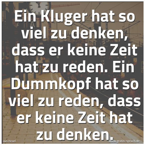 Quadratisches Spruchbild: Ein Kluger hat so viel zu denken, dass er keine Zeit hat zu reden. Ein Dummkopf hat so vie …