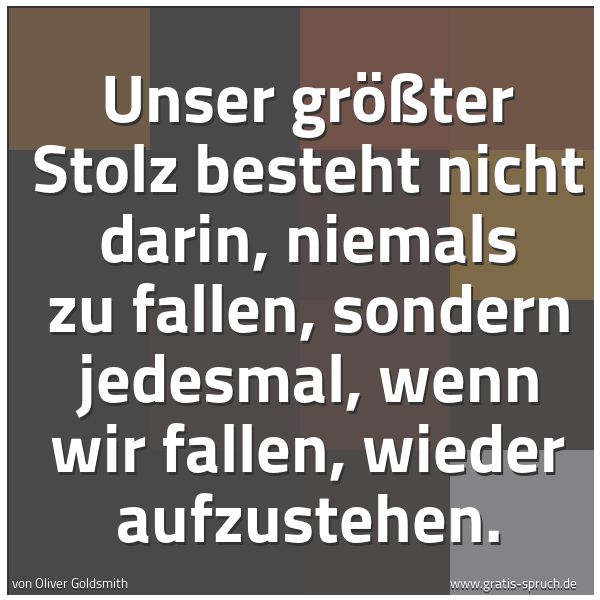 Quadratisches Spruchbild: Unser größter Stolz besteht nicht darin, niemals zu fallen, sondern jedesmal, wenn wir fal …