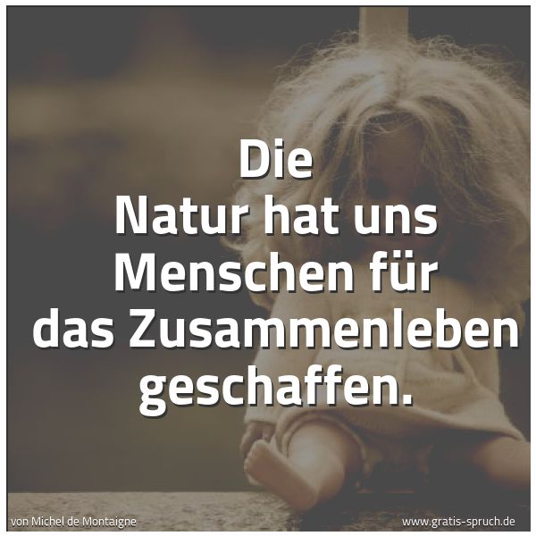 Quadratisches Spruchbild: Die Natur hat uns Menschen für das Zusammenleben geschaffen.