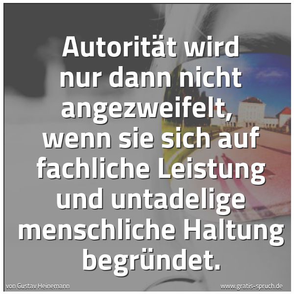 Quadratisches Spruchbild: Autorität wird nur dann nicht angezweifelt,  wenn sie sich auf fachliche Leistung und unta …