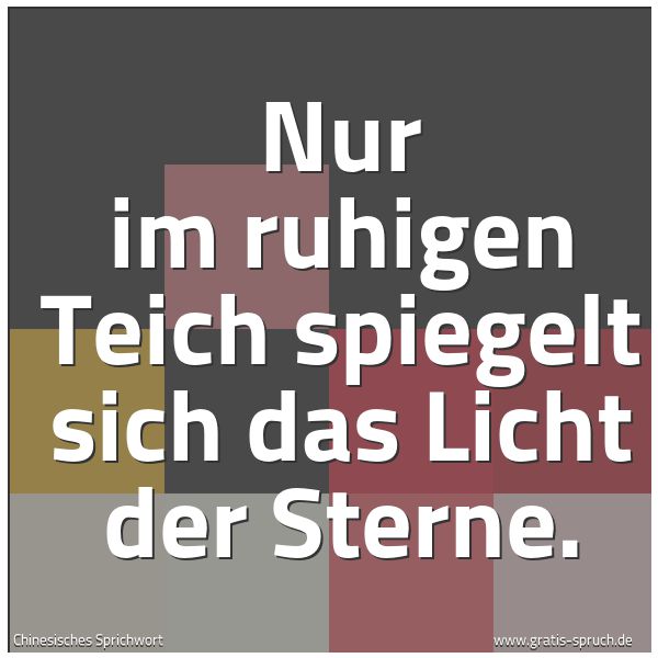 Quadratisches Spruchbild: Nur im ruhigen Teich spiegelt sich das Licht der Sterne.