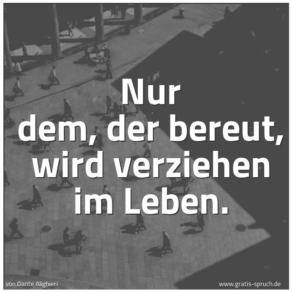 Quadratisches Spruchbild: Nur dem, der bereut, wird verziehen im Leben.