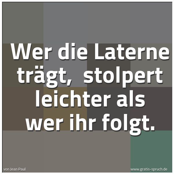 Quadratisches Spruchbild: Wer die Laterne trägt,  stolpert leichter als wer ihr folgt.