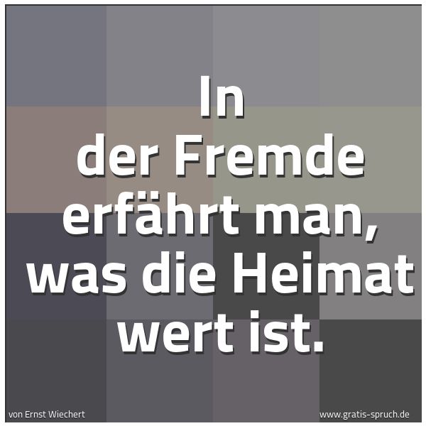 Quadratisches Spruchbild: In der Fremde erfährt man, was die Heimat wert ist.