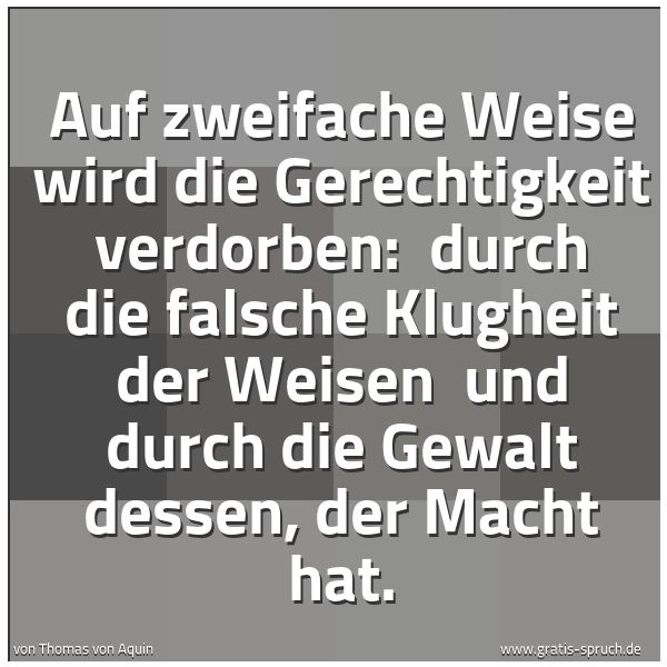 Quadratisches Spruchbild: Auf zweifache Weise wird die Gerechtigkeit verdorben:  durch die falsche Klugheit der Weis …