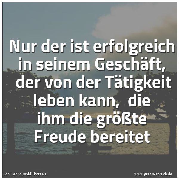 Quadratisches Spruchbild: Nur der ist erfolgreich in seinem Geschäft,  der von der Tätigkeit leben kann,  die ihm di …